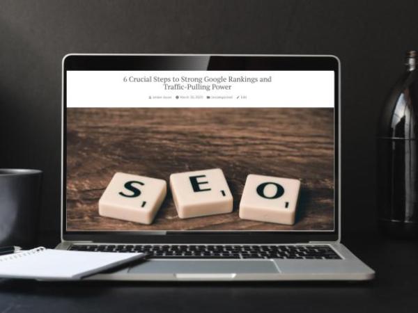 6 Crucial Steps to Strong Google Rankings and Traffic-Pulling&nbsp;Power